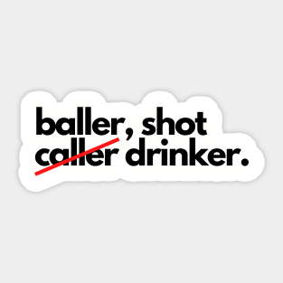 Baller shot caller drinker funny drunk alcohol Sticker